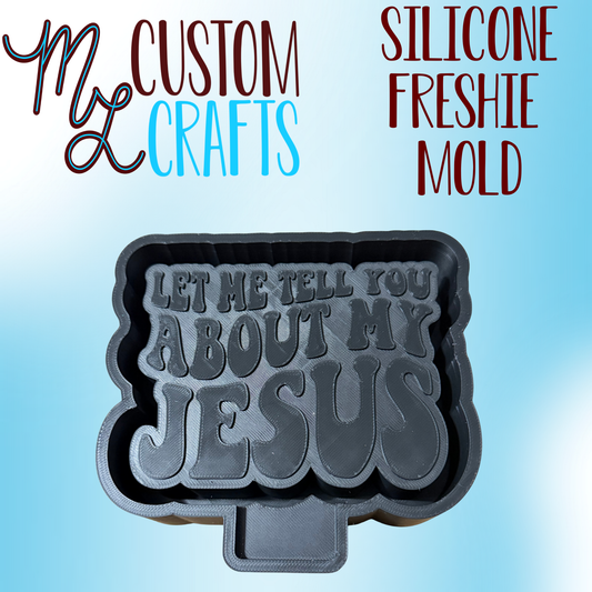 Let Me Tell You About My Jesus  Freshie Mold