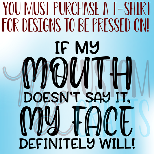 If My Mouth Doesn't Say It My Face Sure Will Shirt Design
