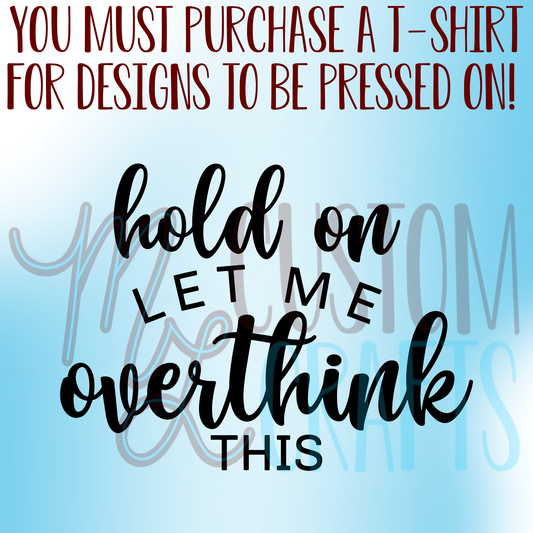 Hold on Let Me Overthink Shirt Design