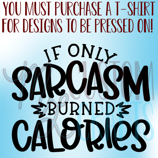 If Only Sarcasm Burned Calories Shirt Design